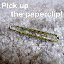 Pick up the paperclip!